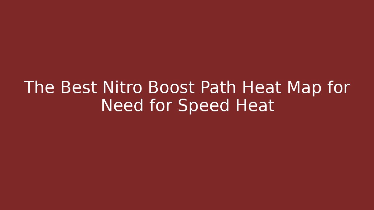 The Best Nitro Boost Path Heat Map for Need for Speed Heat