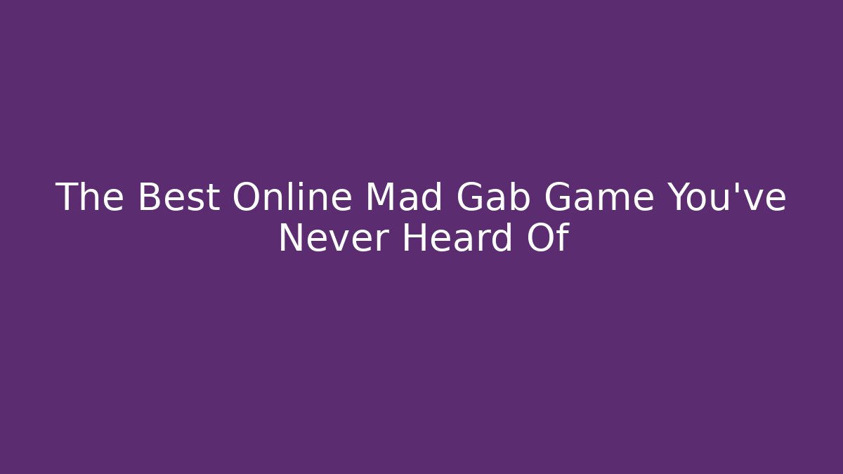 The Best Online Mad Gab Game You’ve Never Heard Of