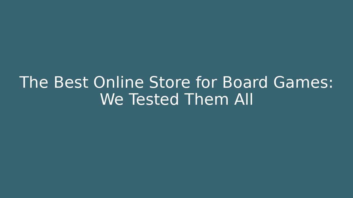 The Best Online Store for Board Games: We Tested Them All