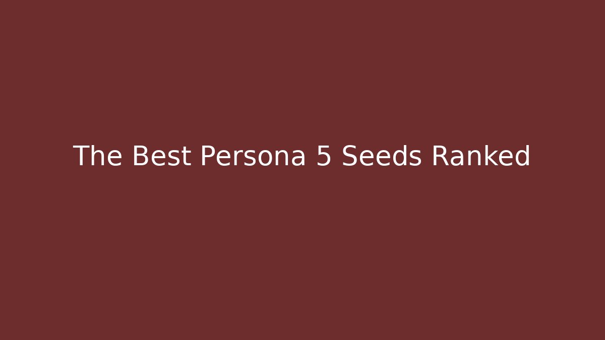 The Best Persona 5 Seeds Ranked