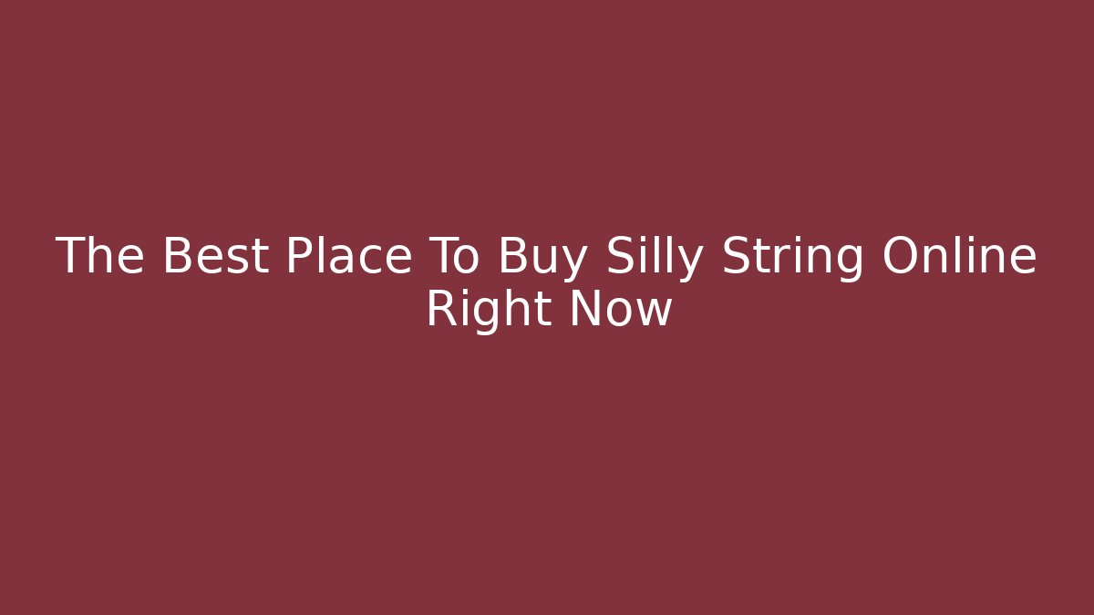 The Best Place To Buy Silly String Online Right Now
