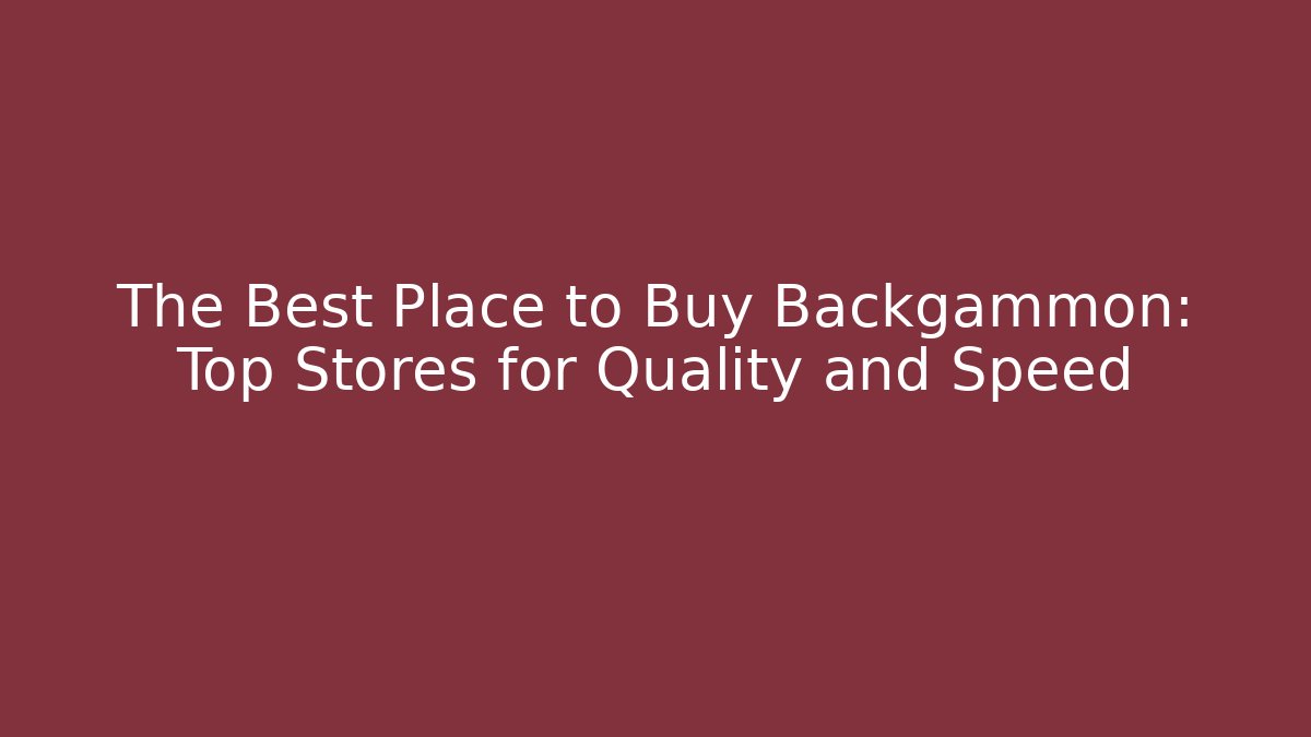 The Best Place to Buy Backgammon: Top Stores for Quality and Speed