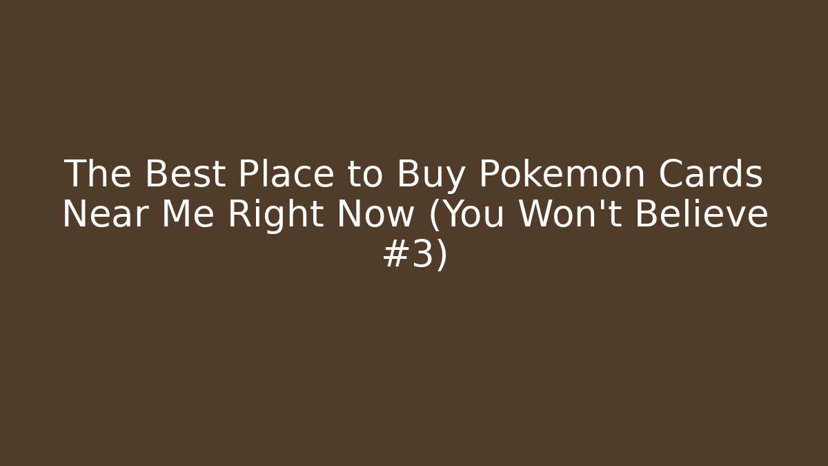 The Best Place to Buy Pokémon Cards Near Me Right Now (You Won’t Believe #3)