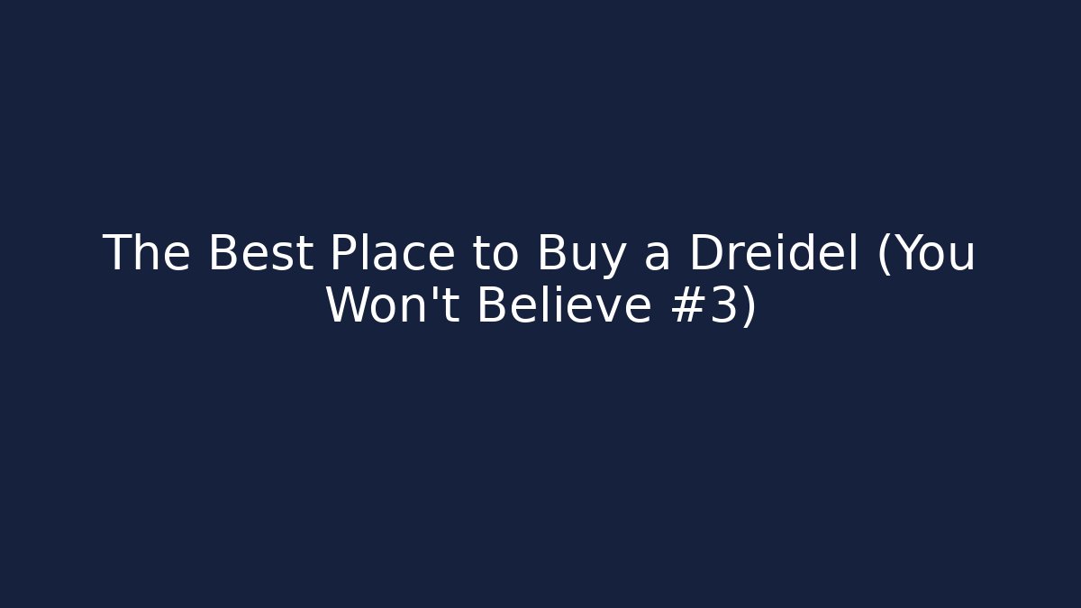 The Best Place to Buy a Dreidel (You Won't Believe #3)
