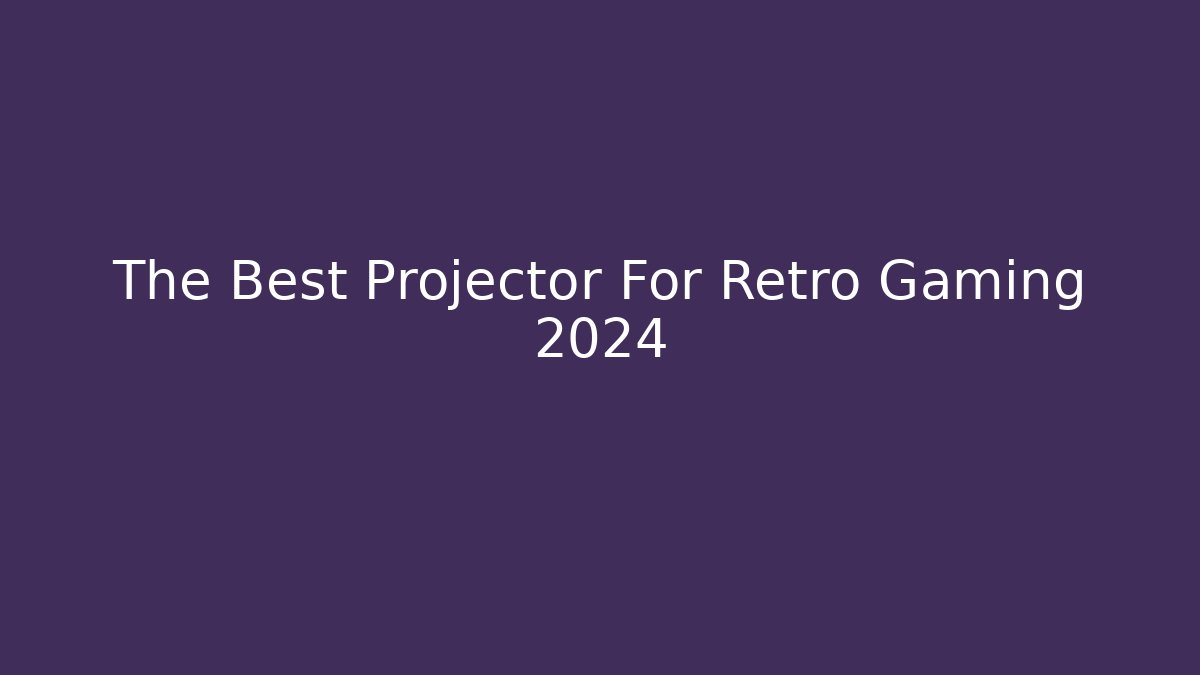 The Best Projector For Retro Gaming 2024