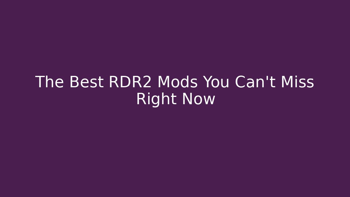 The Best RDR2 Mods You Can't Miss Right Now