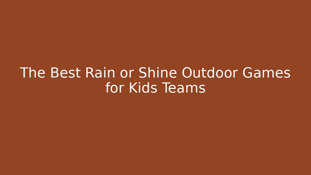 The Best Rain or Shine Outdoor Games for Kids Teams