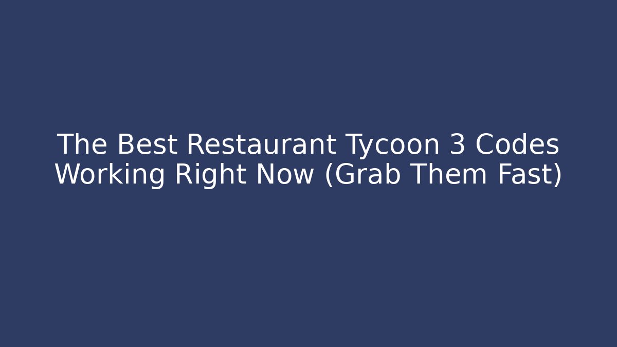The Best Restaurant Tycoon 3 Codes Working Right Now (Grab Them Fast)