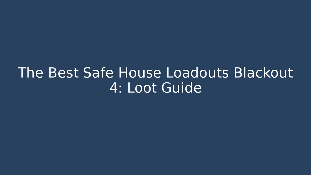 The Best Safe House Loadouts Blackout 4: Loot Guide