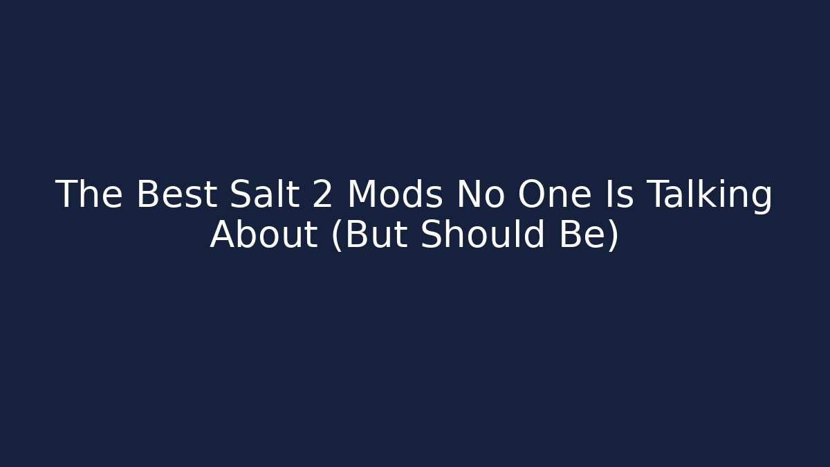 The Best Salt 2 Mods No One Is Talking About (But Should Be)