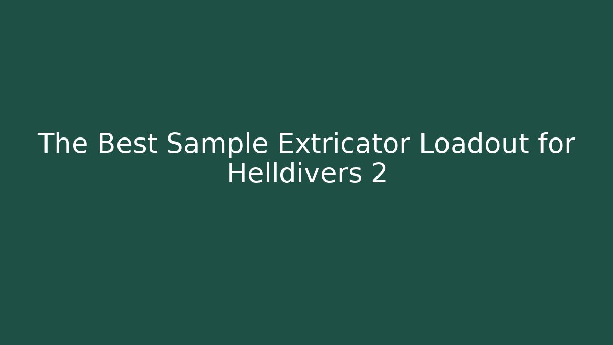 The Best Sample Extricator Loadout for Helldivers 2