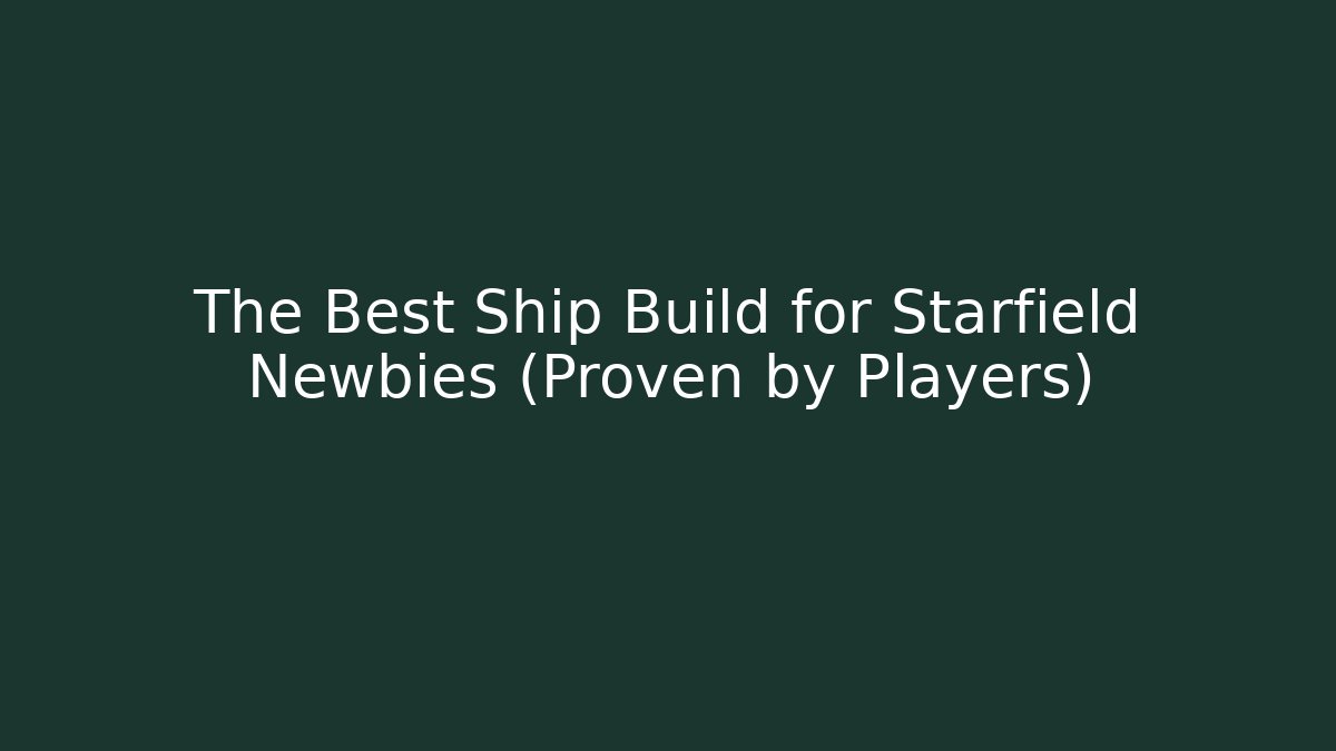 The Best Ship Build for Starfield Newbies (Proven by Players)