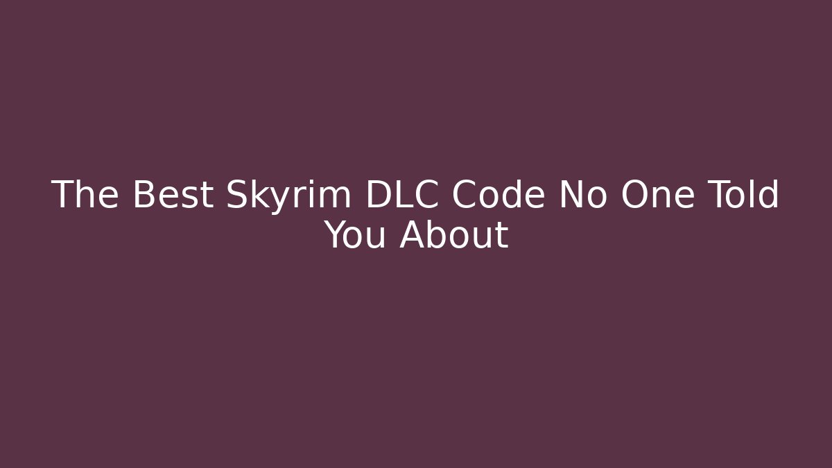 The Best Skyrim DLC Code No One Told You About - Create More Assets