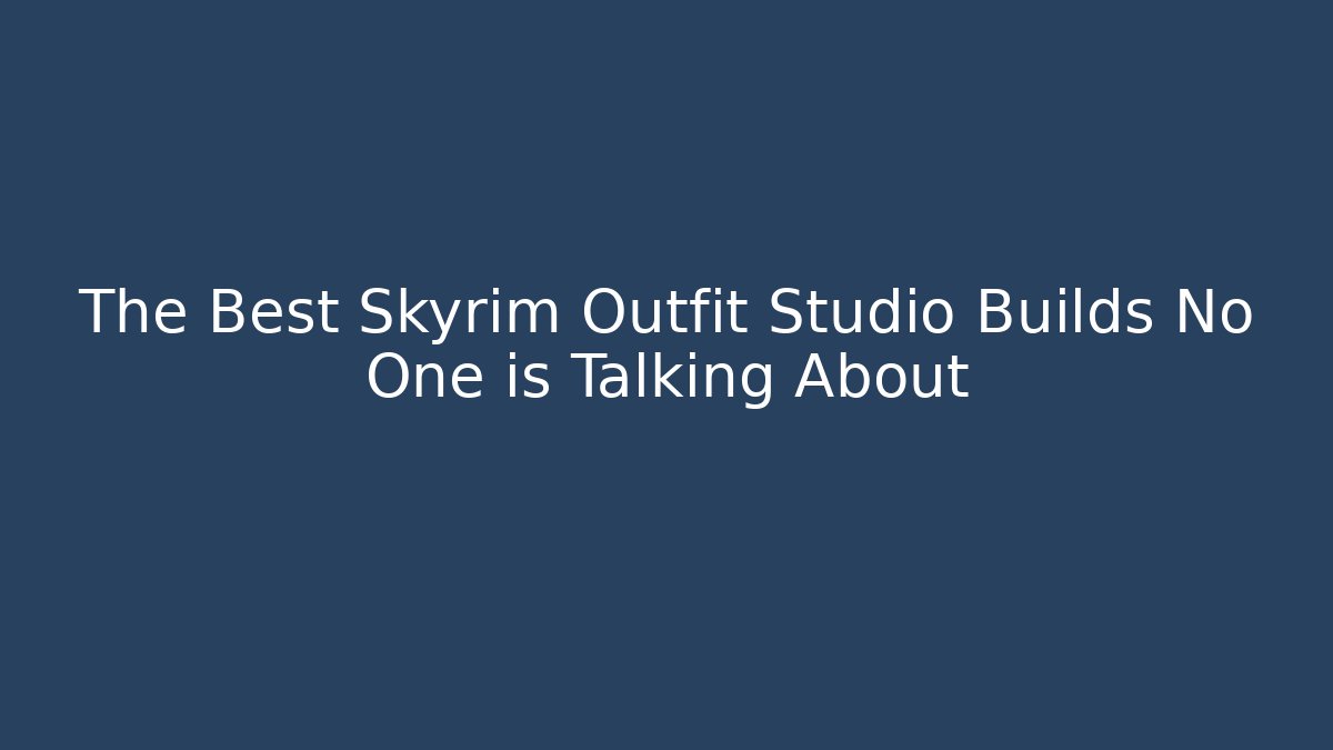 The Best Skyrim Outfit Studio Builds No One is Talking About