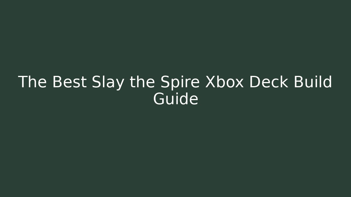 The Best Slay the Spire Xbox Deck Build Guide - Create More Assets