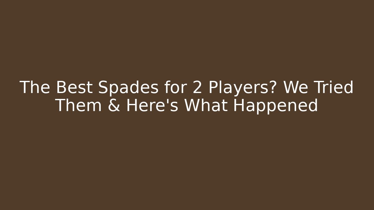 The Best Spades for 2 Players? We Tried Them & Here's What Happened