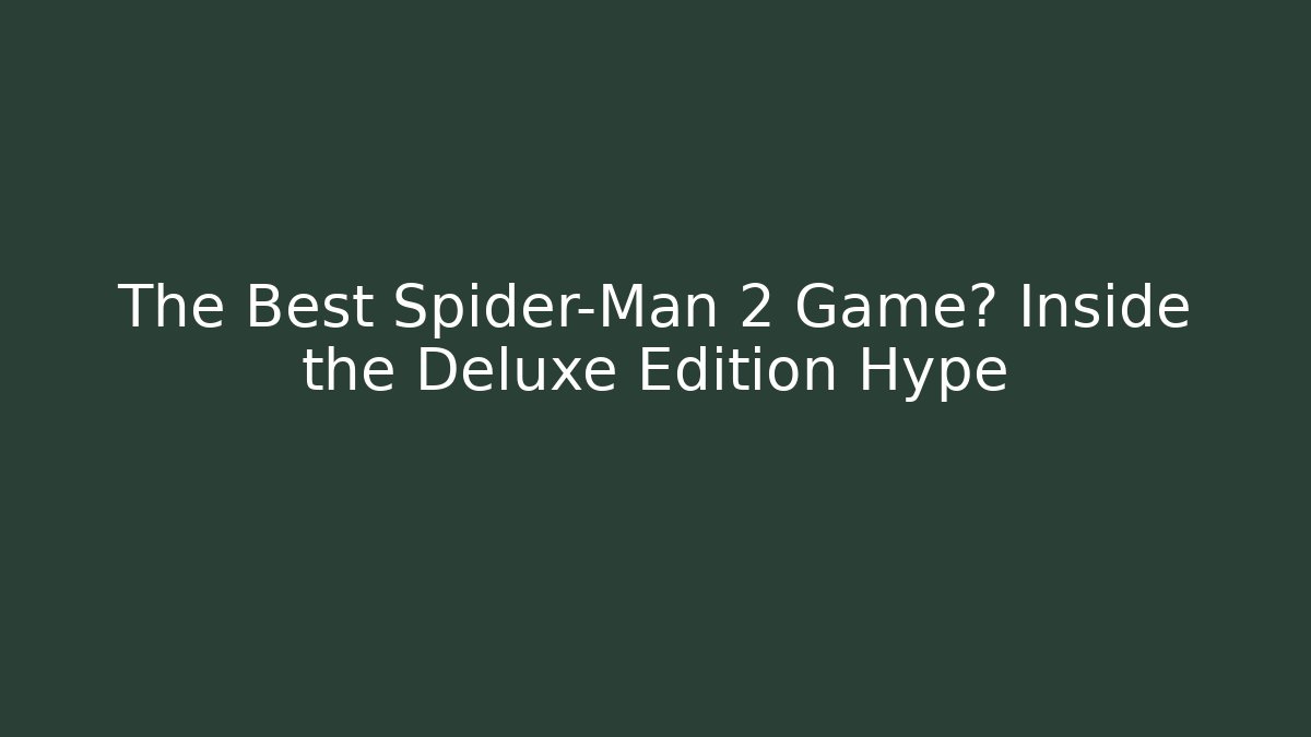 The Best Spider-Man 2 Game? Inside the Deluxe Edition Hype