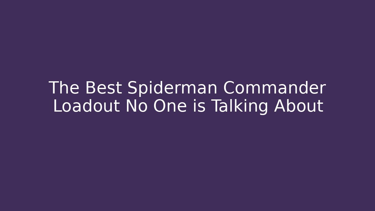 The Best Spiderman Commander Loadout No One is Talking About