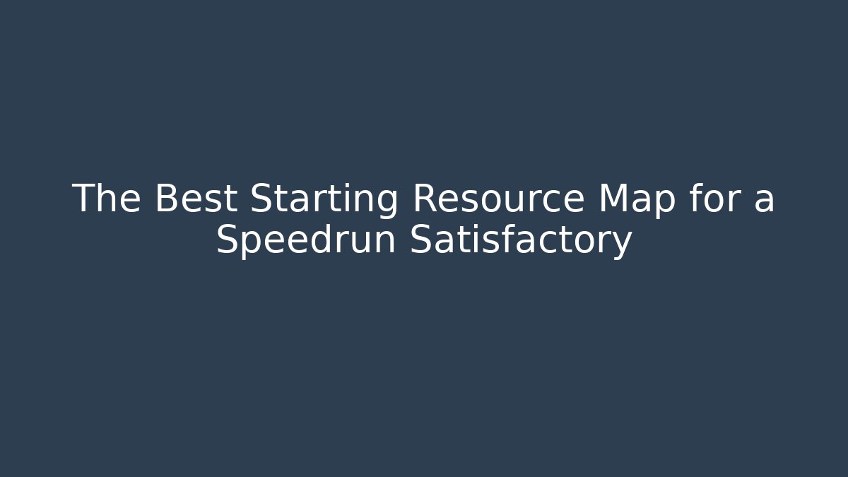 The Best Starting Resource Map for a Speedrun Satisfactory