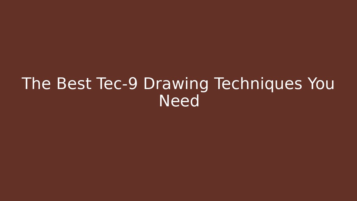 The Best Tec-9 Drawing Techniques You Need