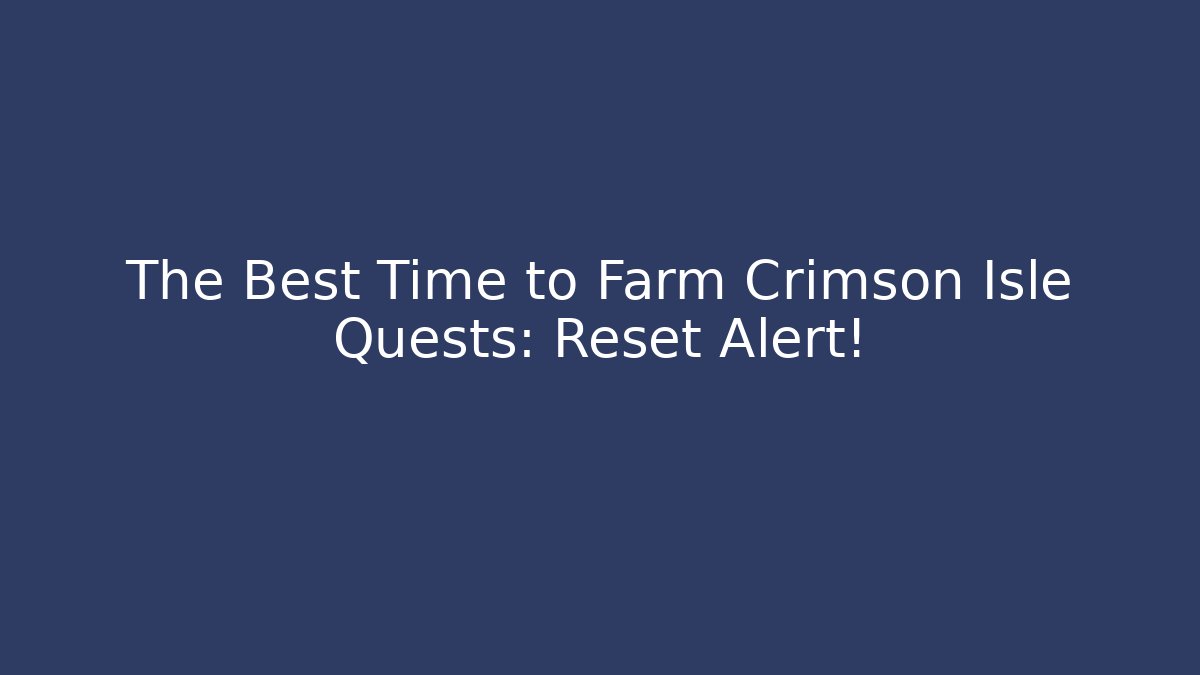 The Best Time to Farm Crimson Isle Quests: Reset Alert!