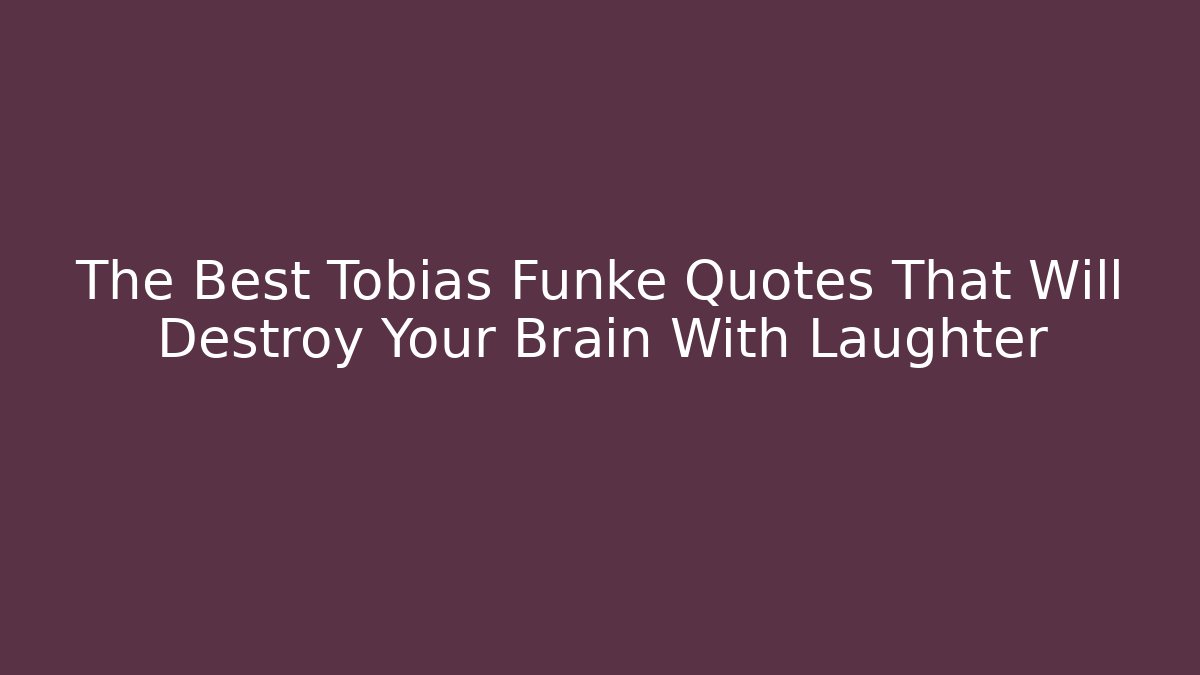 The Best Tobias Fünke Quotes That Will Destroy Your Brain With Laughter