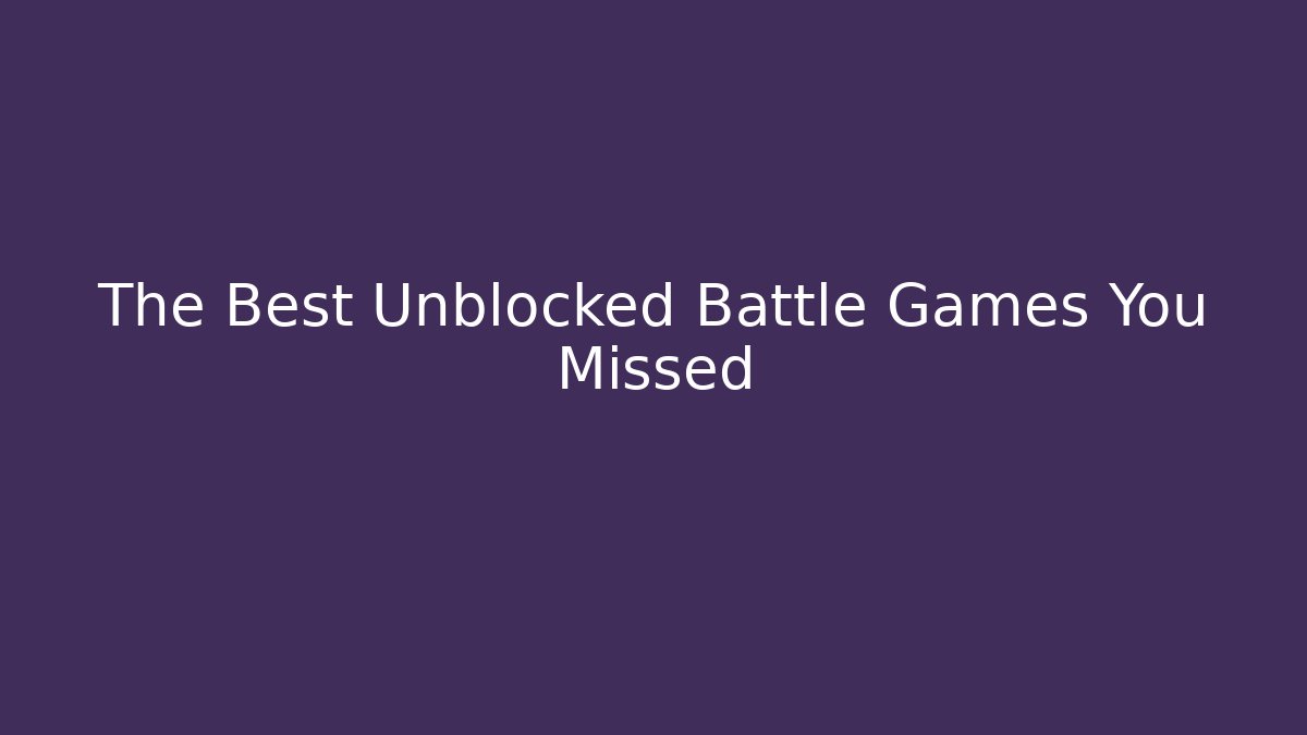 The Best Unblocked Battle Games You Missed