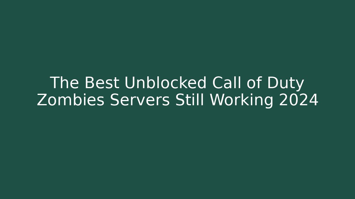 The Best Unblocked Call of Duty Zombies Servers Still Working 2024