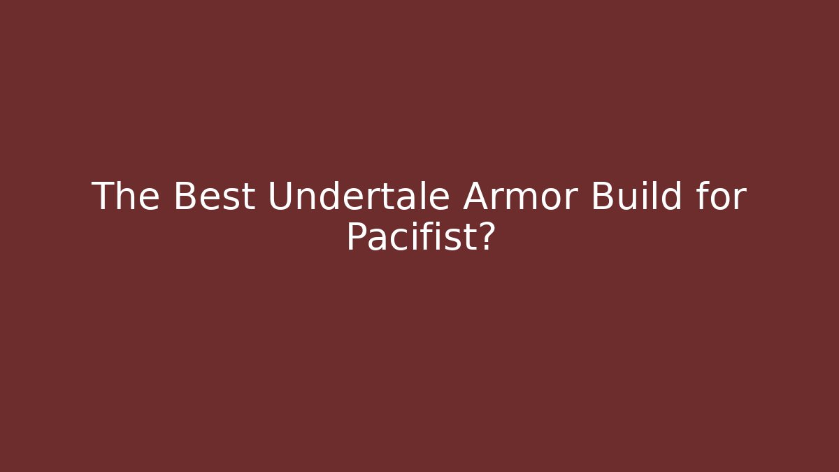 The Best Undertale Armor Build for Pacifist?