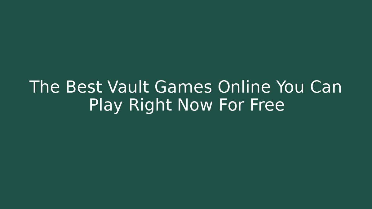 The Best Vault Games Online You Can Play Right Now For Free