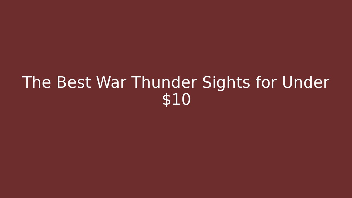 The Best War Thunder Sights for Under $10 - Create More Assets