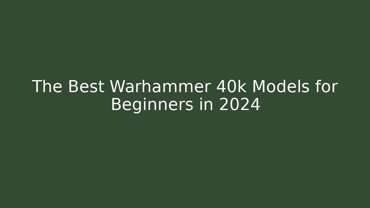 The Best Warhammer 40k Models for Beginners in 2024