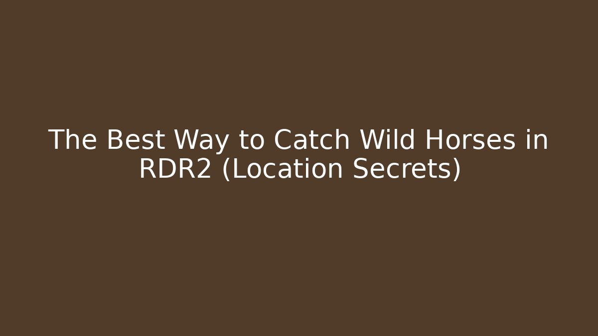 The Best Way to Catch Wild Horses in RDR2 (Location Secrets)