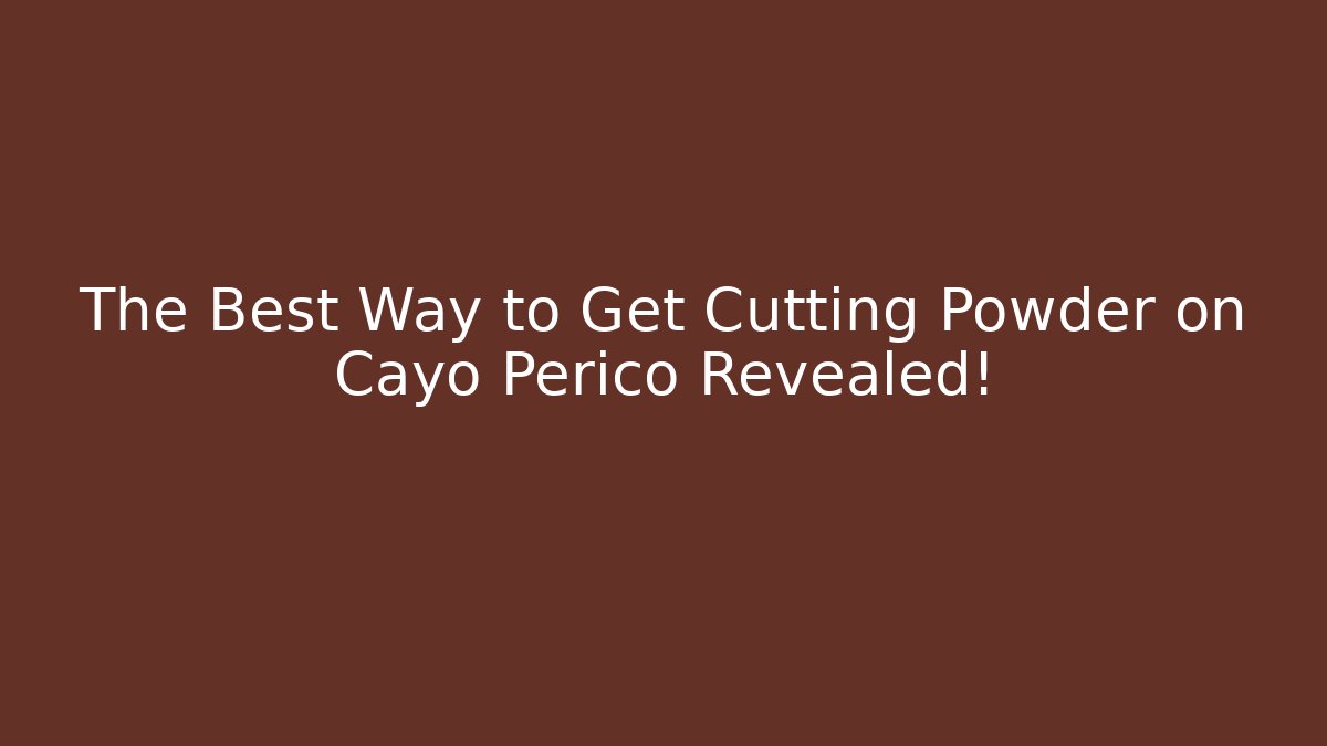 The Best Way to Get Cutting Powder on Cayo Perico Revealed!