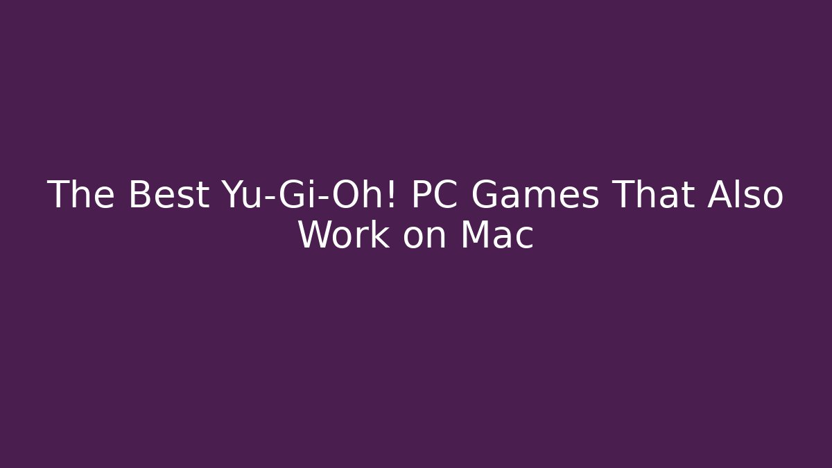 The Best Yu-Gi-Oh! PC Games That Also Work on Mac