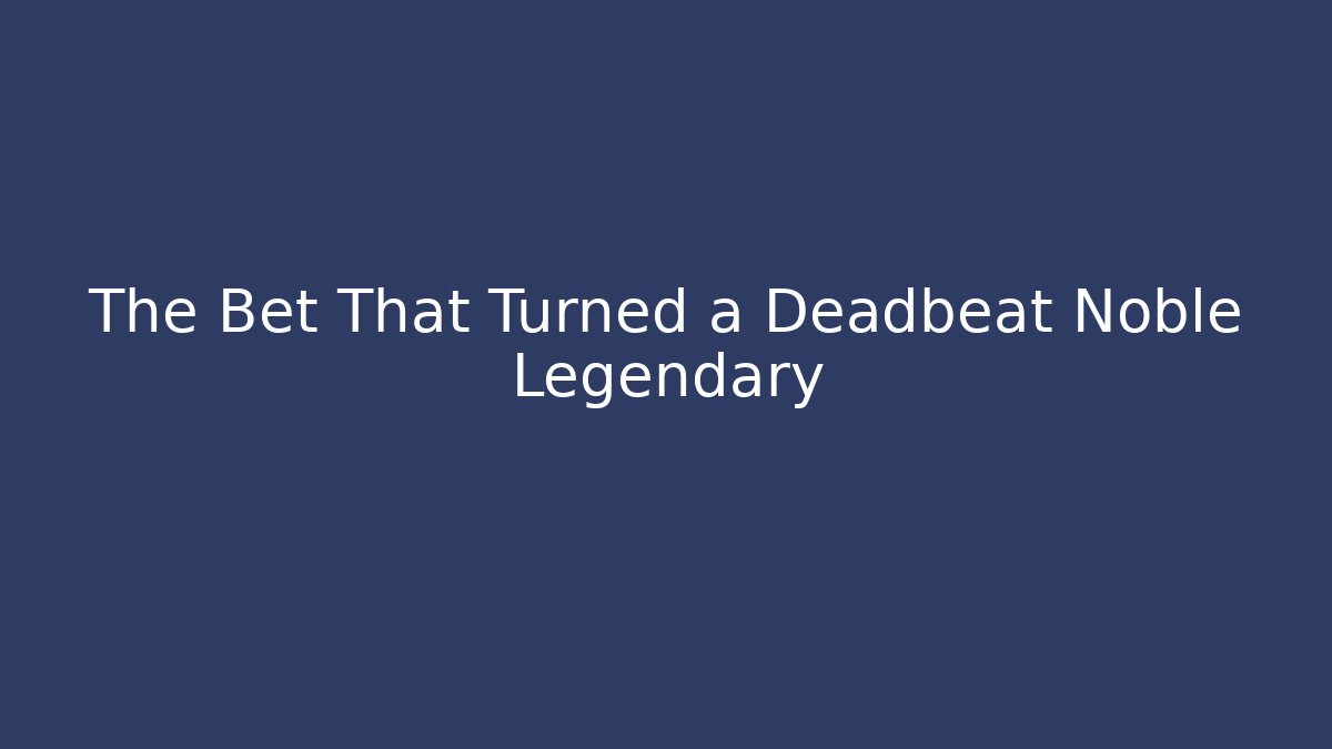 The Bet That Turned a Deadbeat Noble Legendary