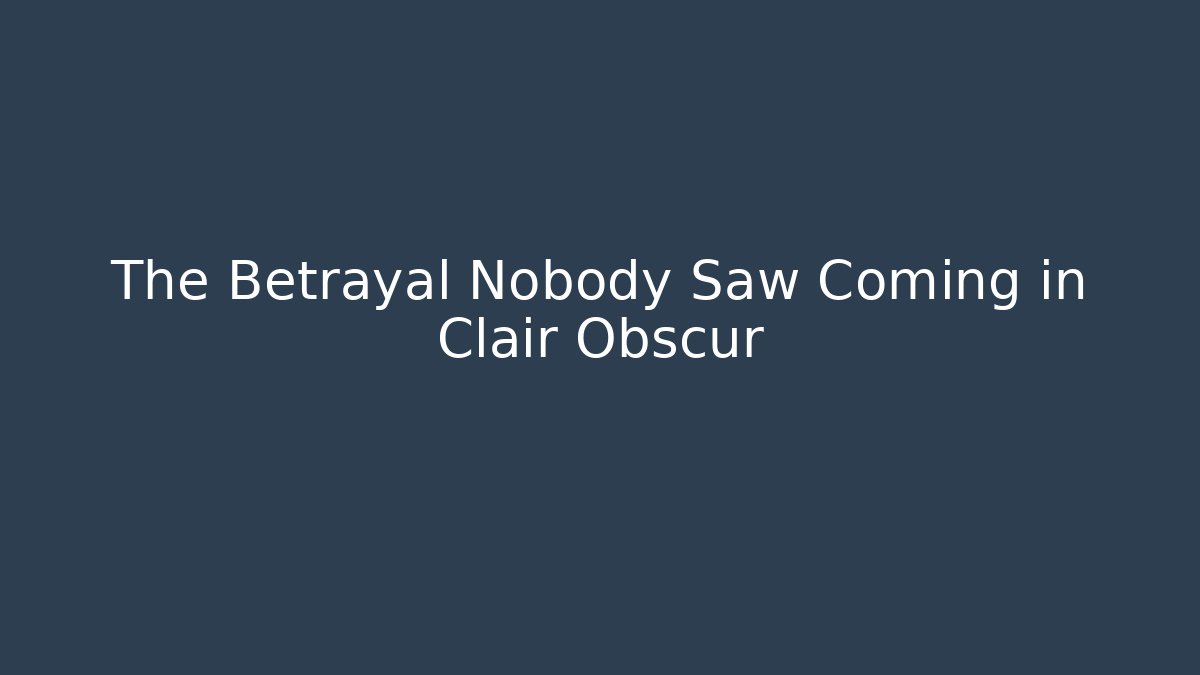 The Betrayal Nobody Saw Coming in Clair Obscur