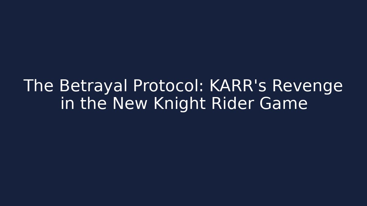The Betrayal Protocol: KARR's Revenge in the New Knight Rider Game