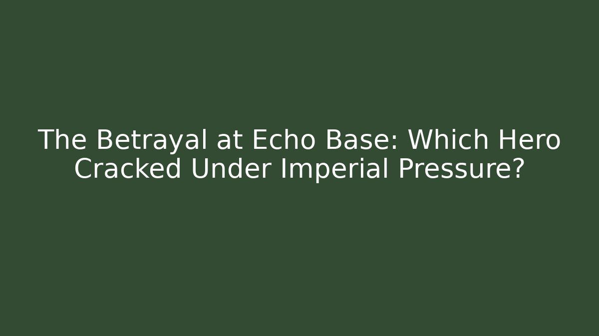 The Betrayal at Echo Base: Which Hero Cracked Under Imperial Pressure?