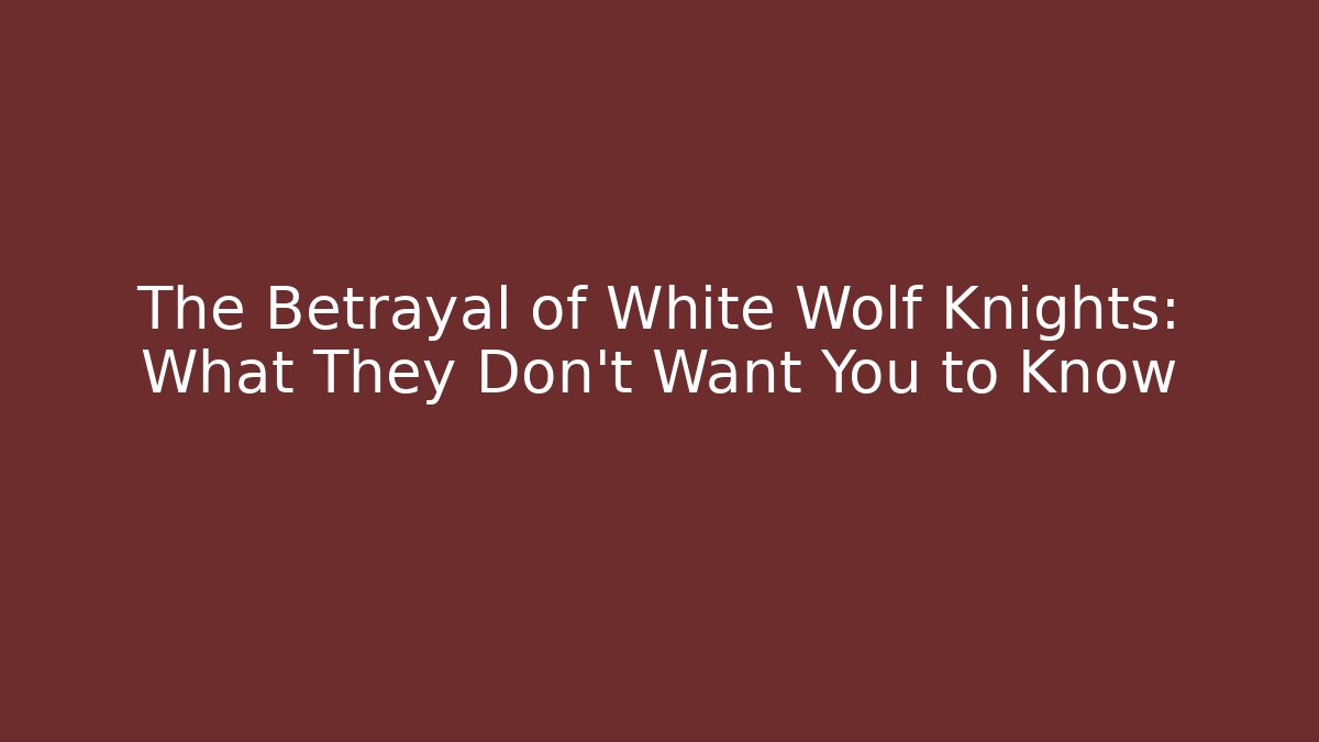 The Betrayal of White Wolf Knights: What They Don't Want You to Know