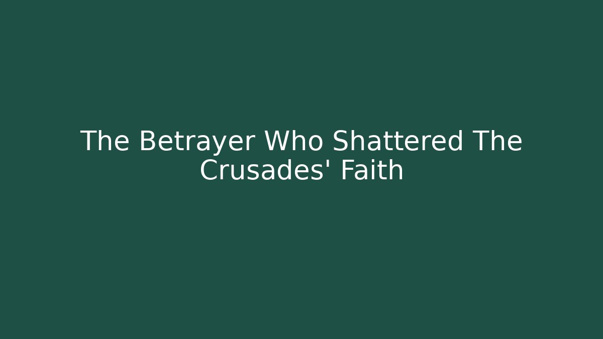 The Betrayer Who Shattered The Crusades' Faith