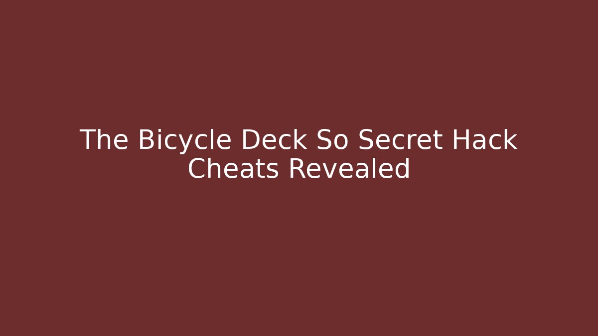 The Bicycle Deck So Secret Hack Cheats Revealed