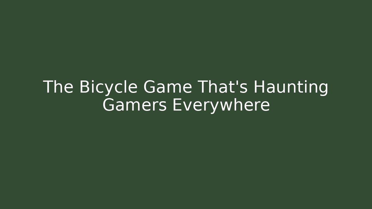 The Bicycle Game That’s Haunting Gamers Everywhere - Create More Assets