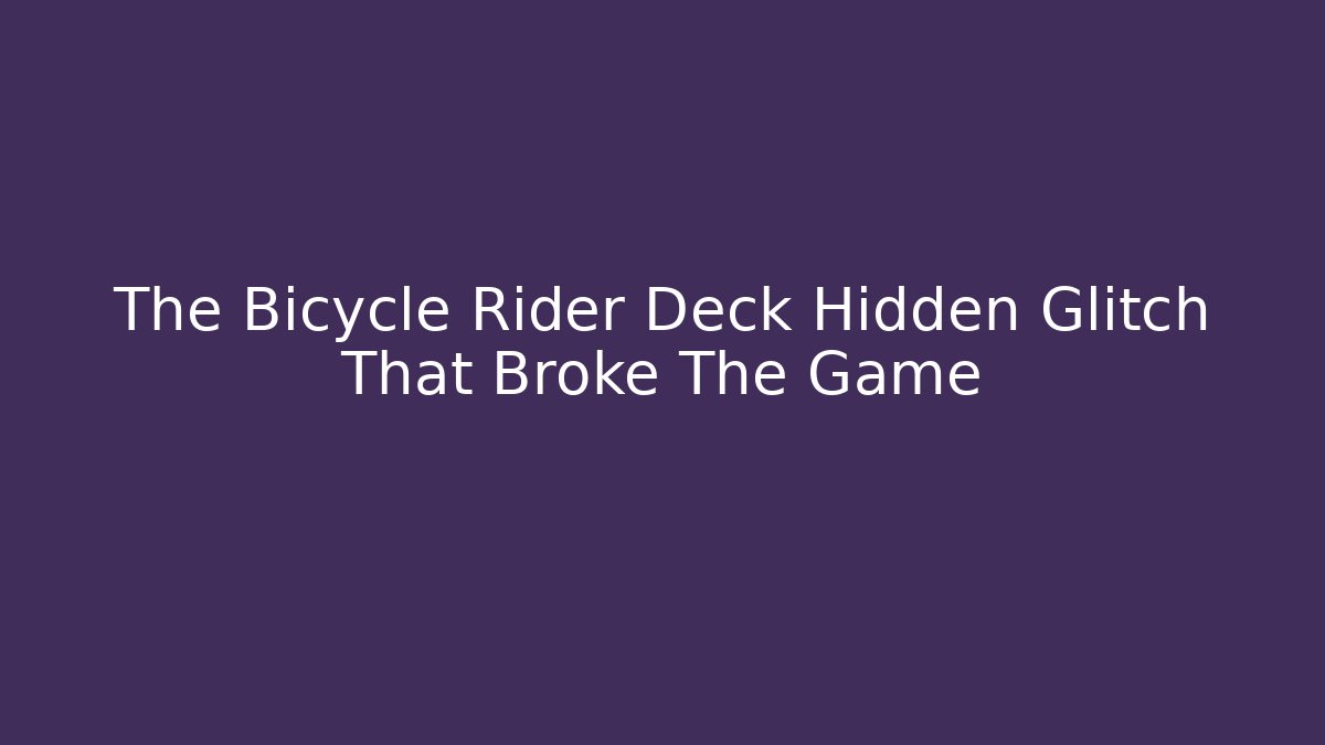 The Bicycle Rider Deck Hidden Glitch That Broke The Game