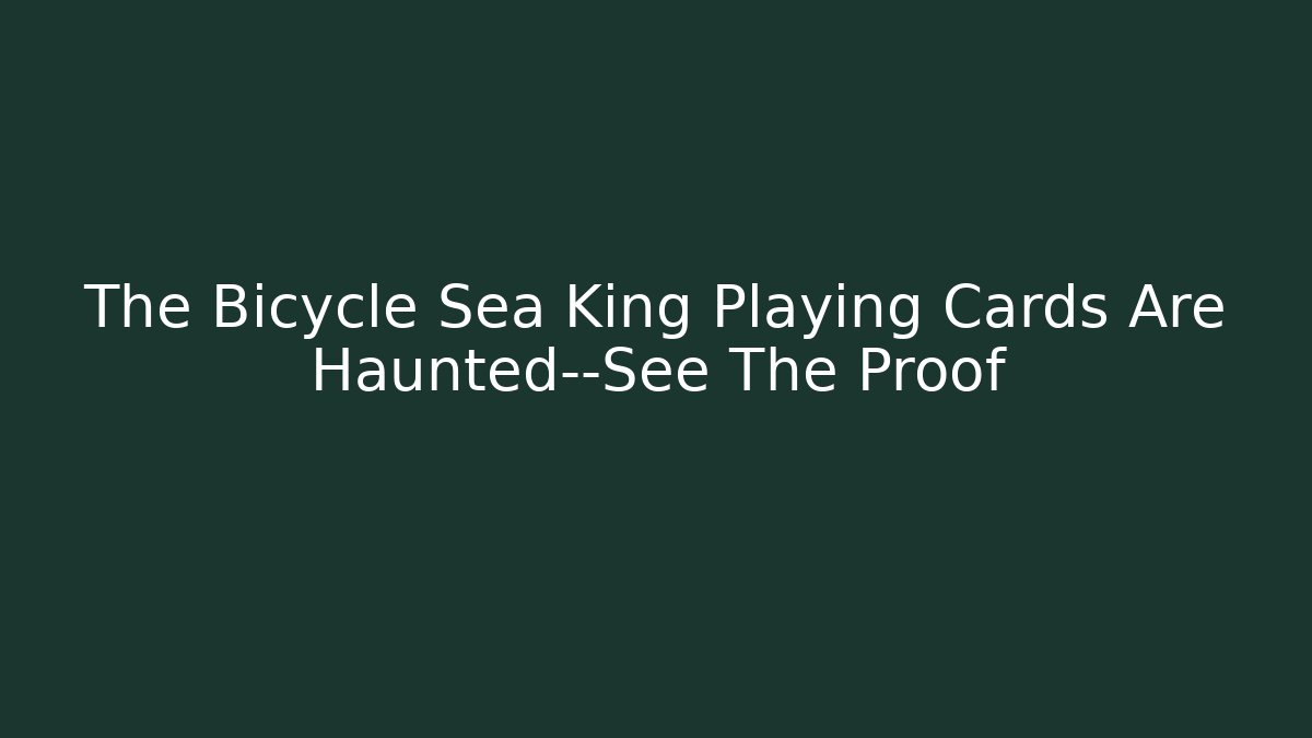 The Bicycle Sea King Playing Cards Are Haunted—See The Proof