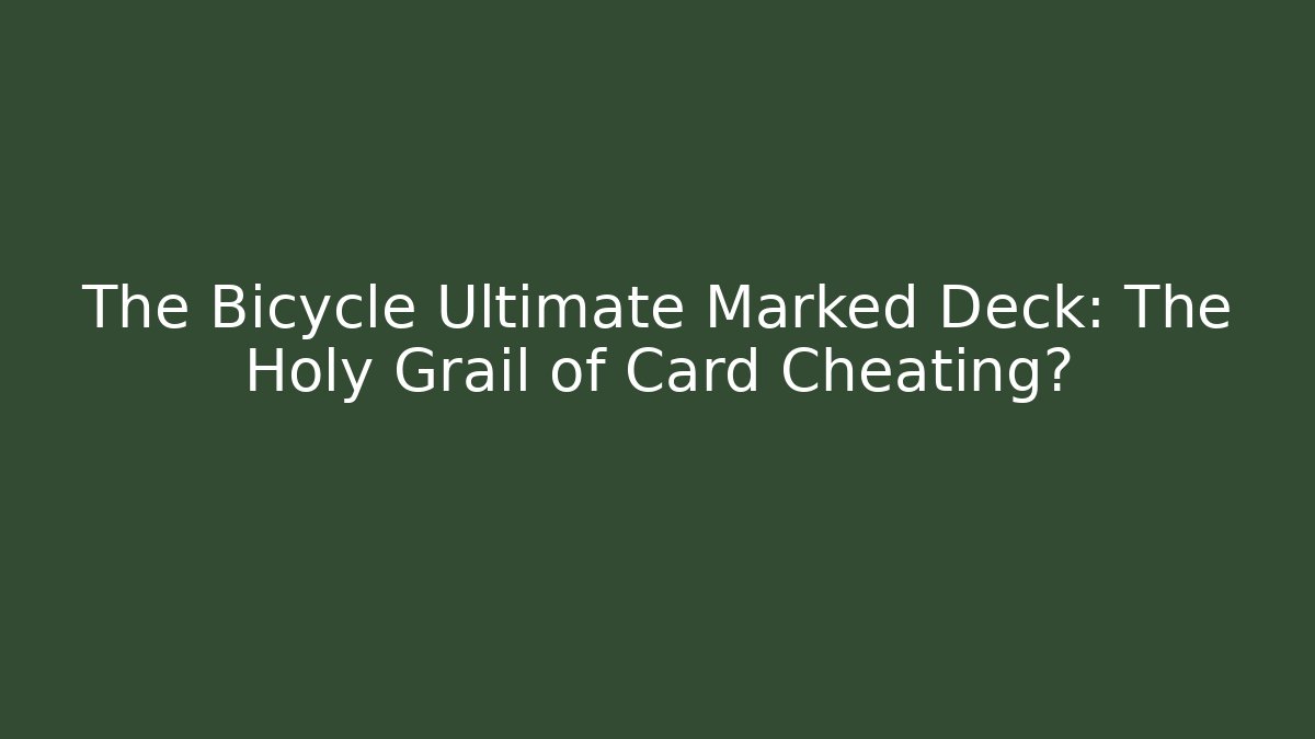 The Bicycle Ultimate Marked Deck: The Holy Grail of Card Cheating?