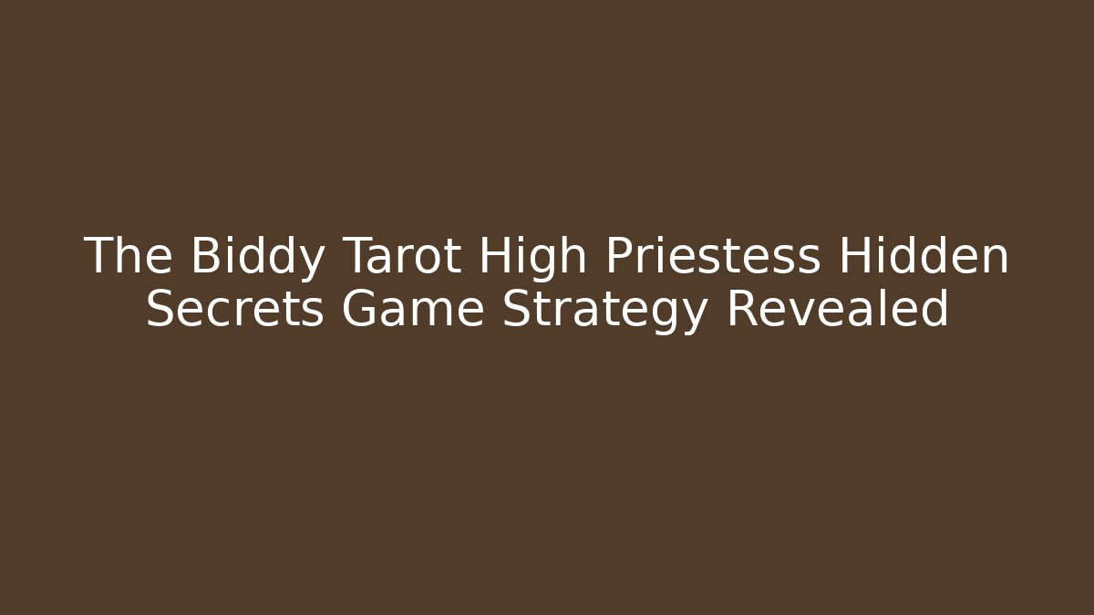 The Biddy Tarot High Priestess Hidden Secrets Game Strategy Revealed - Create More Assets