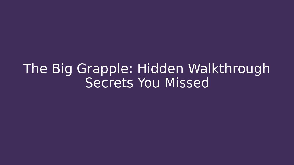 The Big Grapple: Hidden Walkthrough Secrets You Missed