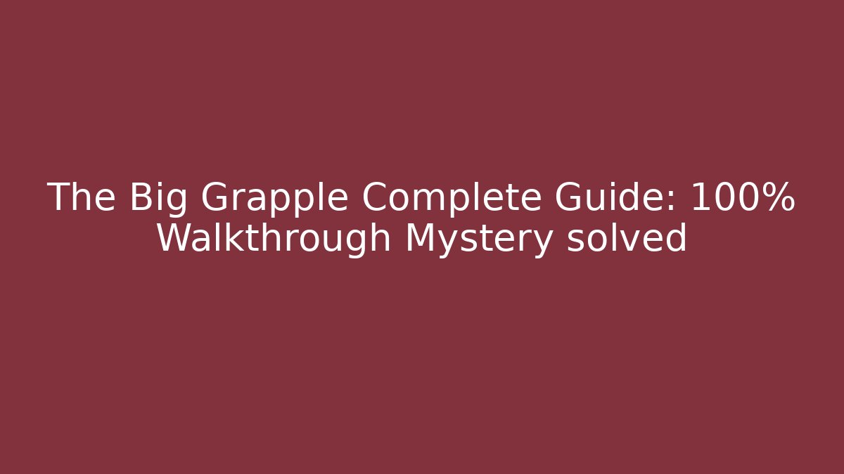 The Big Grapple Complete Guide: 100% Walkthrough Mystery solved