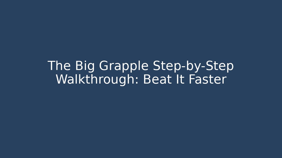 The Big Grapple Step-by-Step Walkthrough: Beat It Faster - Create More Assets